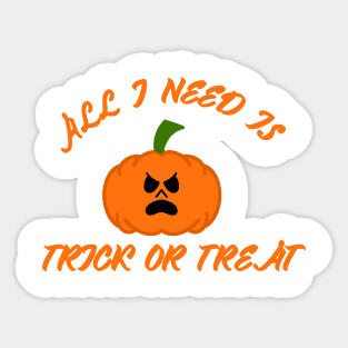 All I need is trick or treat Sticker